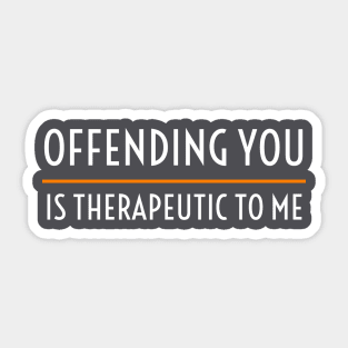 OFFENSIVE / OFFENDING YOU IS THERAPEUTIC TO ME Sticker